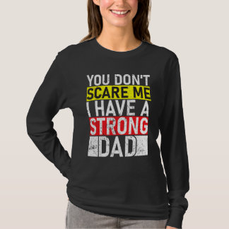 You Don t Scare Me I Have A Strong Dad Father s Da T-Shirt
