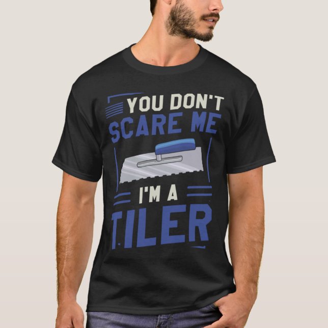 You Don t Scare Me I m A Tiler Tiling Tilers T-Shirt (Front)