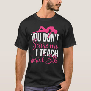 You Don´t Scare Me I Teach Aerial Silk - Yoga Aeri T-Shirt
