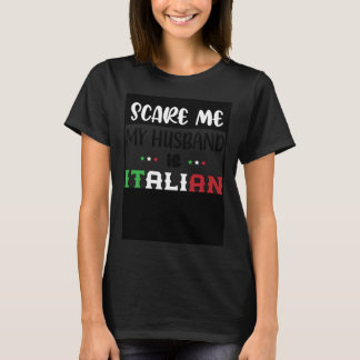 You Don t Scare Me My Husband is Italian Italia I T-Shirt