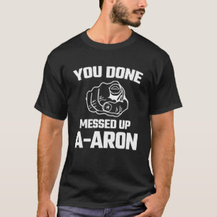 You Done Messed Up Aaron Meme Funny Novelty Gift T T-Shirt