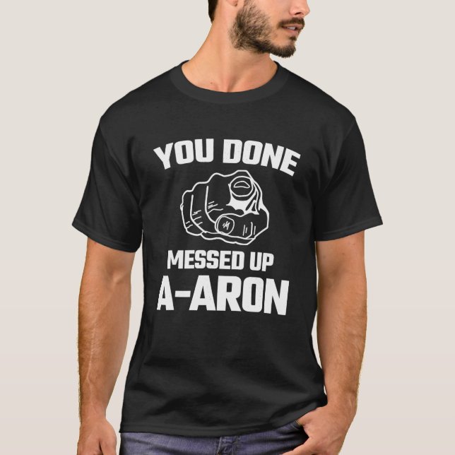 You Done Messed Up Aaron Meme Funny Novelty Gift T T-Shirt (Front)