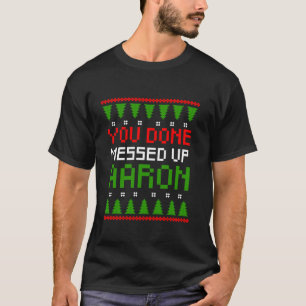 You Done Messed Up Aaron Ugly Christmas Sweater Gi