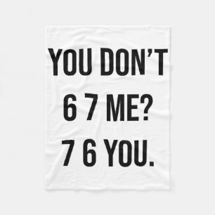 You Don't 6 7 Me 7 6 You Hilarious Six Seven Sayin Fleece Blanket