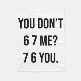 You Don't 6 7 Me 7 6 You Hilarious Six Seven Sayin Fleece Blanket