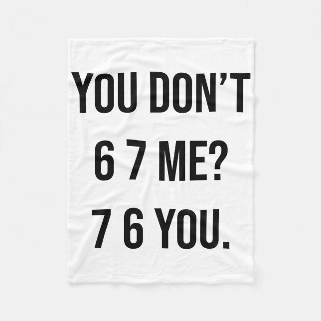 You Don't 6 7 Me 7 6 You Hilarious Six Seven Sayin Fleece Blanket (Front)