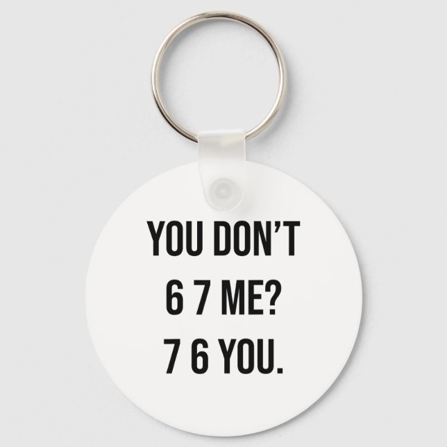 You Don't 6 7 Me 7 6 You Hilarious Six Seven Sayin Keychain (Front)