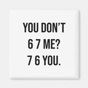 You Don't 6 7 Me 7 6 You Hilarious Six Seven Sayin Magnet