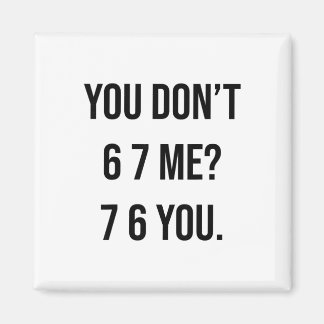 You Don't 6 7 Me 7 6 You Hilarious Six Seven Sayin Magnet