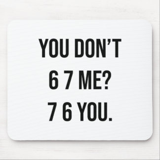 You Don't 6 7 Me 7 6 You Hilarious Six Seven Sayin Mouse Pad