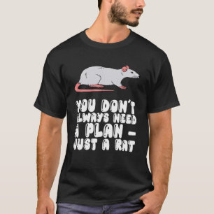 You Don't Always Need A Plan Just A Rat T-Shirt