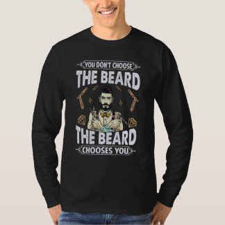 You Don't Choose The Beard  The Beard Chooses You T-Shirt