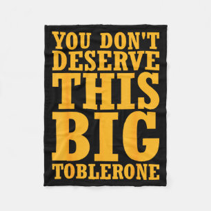 You Dont Deserve This Big Toblerone  Fleece Blanket