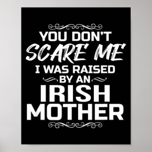 You Don't E Me I Was Raised By An Irish Mother Fun Poster