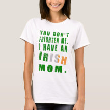 You Don't Frighten Me I Have an Irish Mom