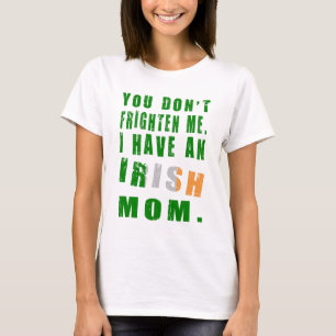 You Don't Frighten Me I Have an Irish Mom T-Shirt