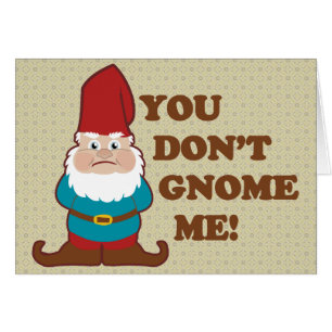 You Dont Gnome Me!