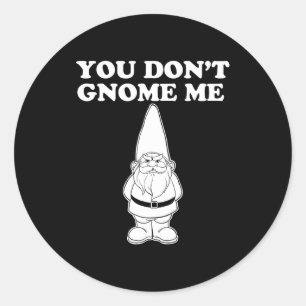 You Don't Gnome Me Classic Round Sticker