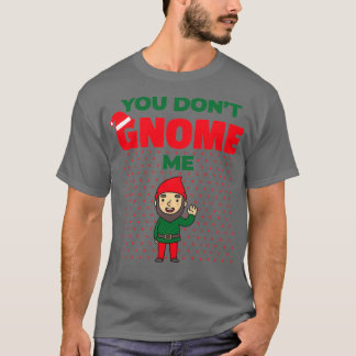 You Dont Gnome Me Funny Christmas Gnome Gardening  T-Shirt