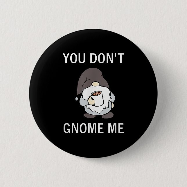 You Don't Gnome Me, Funny, Sarcastic, Jokes, Famil 2 Inch Round Button (Front)