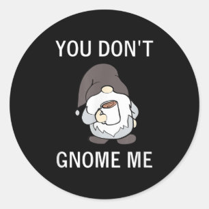 You Don't Gnome Me, Funny, Sarcastic, Jokes, Famil Classic Round Sticker