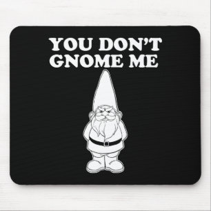 You Don't Gnome Me  Mouse Pad