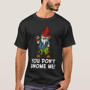 You Don't Gnome Me T-Shirt