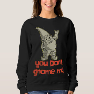 You Don't Gnome Me Yard Gnome Gift Garden Gnome Gi Sweatshirt