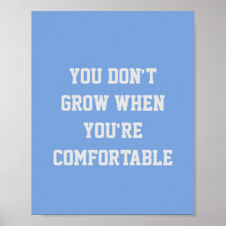 YOU DON'T  GROW WHEN  YOU'RE COMFORTABLE POSTER