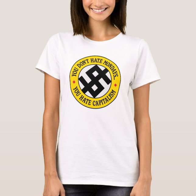 You Don't Hate Monday, You Hate Capitalism T-Shirt (Front)