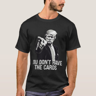 You Don't Have Cards Donald Trump U.s. Vs Ukraine  T-Shirt