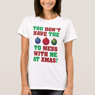 You Don't Have The Balls To Mess With Me At Xmas! T-Shirt