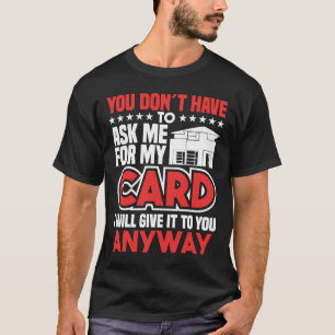 You don't have to ask me for my Card Realtor T-Shirt