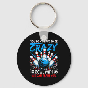 You Dont Have To Be Crazy Bowl Us We Can Train You Keychain
