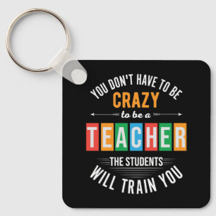 You don't have to be crazy funny teacher keychain
