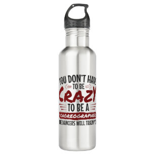 You Don't Have to Be Crazy to Be a Choreographer 710 Ml Water Bottle