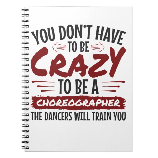 You Don't Have to Be Crazy to Be a Choreographer Notebook (Front)