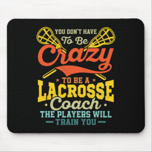 You Don't Have To Be Crazy To Be A Lacrosse Coach Mouse Pad