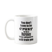 You Don't Have to be Crazy to Be a Referee