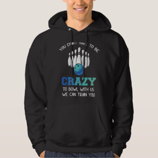 You Don't Have To Be Crazy To Bowl With Us We Can Hoodie