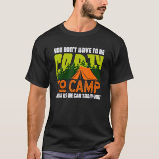 You Don't Have to Be Crazy To Camp With Us  Campin T-Shirt