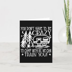 You Dont Have To Be Crazy To Camp With Us  Card