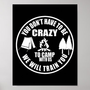 You Don't Have To Be Crazy To Camp With Us Funny C Poster