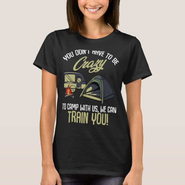 You Don't Have To Be Crazy To Camp With Us - Funny T-Shirt (Front)