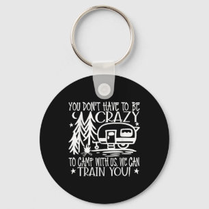 You Dont Have To Be Crazy To Camp With Us  Keychain