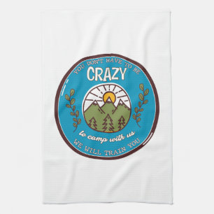 You Don't Have To Be Crazy To Camp With Us Kitchen Towel