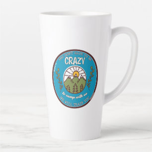 You Don't Have To Be Crazy To Camp With Us Latte Mug