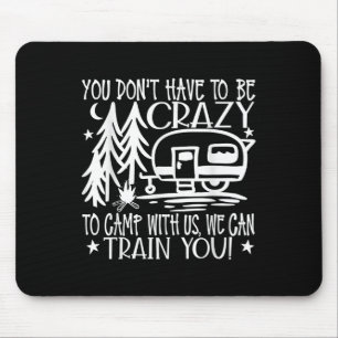 You Dont Have To Be Crazy To Camp With Us Mouse Pad