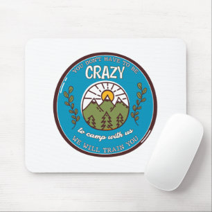 You Don't Have To Be Crazy To Camp With Us Mouse Pad