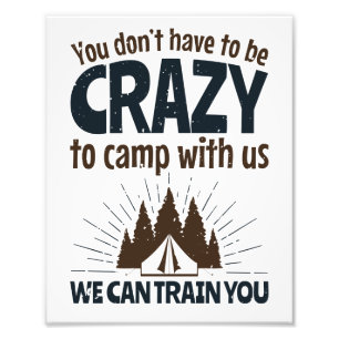 You Don't Have to Be Crazy to Camp with Us Photo Print